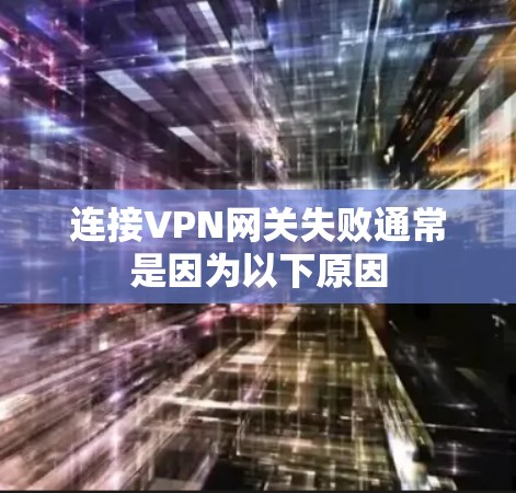 连接VPN网关失败通常是因为以下原因