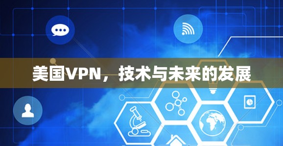 美国VPN，技术与未来的发展