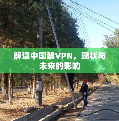 解读中国禁VPN,现状与未来的影响 解读中国禁VPN,现状与未来的影响