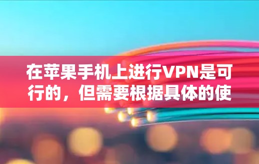 在苹果手机上进行VPN是可行的,但需要根据具体的使用场景和功能需求来决定。以下是一些关键点和步骤 在苹果手机上进行VPN是可行的,但需要根据具体的使用场景和功能需求来决定。以下是一些关键点和步骤