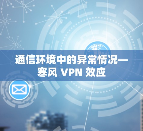 通信环境中的异常情况—寒风 VPN 效应