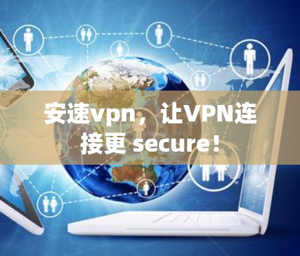 安速vpn，让VPN连接更 secure！