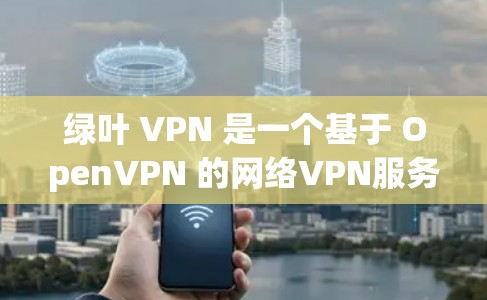 绿叶 VPN 是一个基于 OpenVPN 的网络VPN服务,提供多种协议,包括 OpenVPN 和 VPN。为了获取绿叶 VPN 的官方下载链接,建议您访问其官方网站或通过官方渠道获取信息 绿叶 VPN 是一个基于 OpenVPN 的网络VPN服务,提供多种协议,包括 OpenVPN 和 VPN。为了获取绿叶 VPN 的官方下载链接,建议您访问其官方网站或通过官方渠道获取信息
