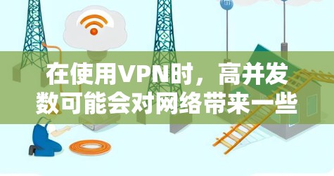在使用VPN时,高并发数可能会对网络带来一些问题,尤其是在多个服务器同时使用VPN的情况下。以下是关于VPN并发数的一些要点和建议 在使用VPN时,高并发数可能会对网络带来一些问题,尤其是在多个服务器同时使用VPN的情况下。以下是关于VPN并发数的一些要点和建议