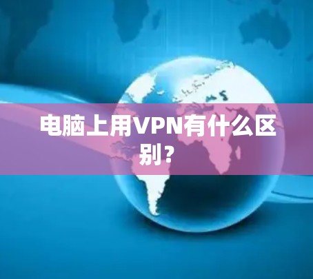 电脑上用VPN有什么区别? 电脑上用VPN有什么区别?