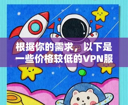 根据你的需求，以下是一些价格较低的VPN服务推荐