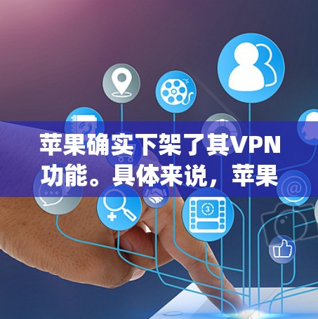 苹果确实下架了其VPN功能。具体来说，苹果在 recently 下架了其在苹果公司内部的VPN服务。这通常意味着苹果对内部网络进行了一些调整，或者暂停了某些功能的使用