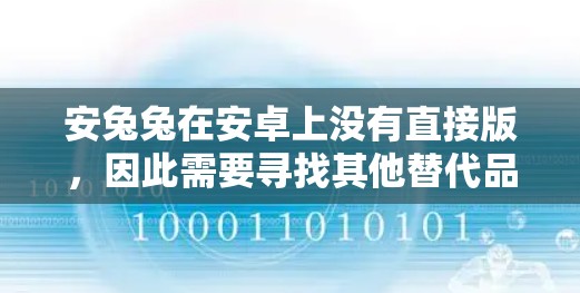 安兔兔在安卓上没有直接版,因此需要寻找其他替代品。以下是几种替代解决方案 安兔兔在安卓上没有直接版,因此需要寻找其他替代品。以下是几种替代解决方案