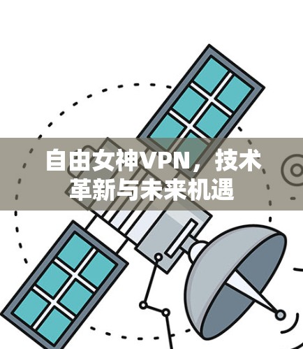 自由女神VPN，技术革新与未来机遇