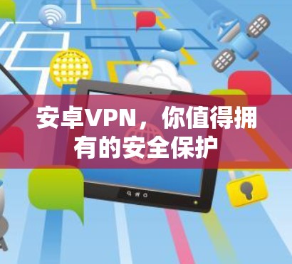 安卓VPN，你值得拥有的安全保护