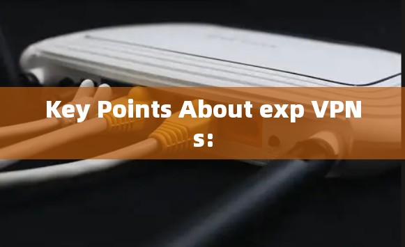 Key Points About exp VPNs: Key Points About exp VPNs: