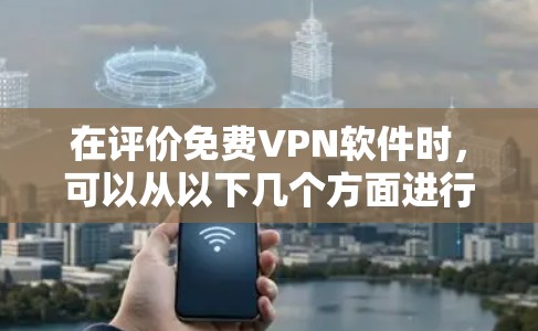 在评价免费VPN软件时,可以从以下几个方面进行分析 在评价免费VPN软件时,可以从以下几个方面进行分析