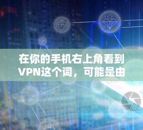 在你的手机右上角看到VPN这个词，可能是由于误操作导致的。以下是一些可能的解决方法