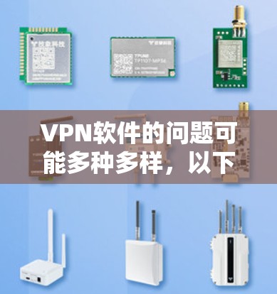 VPN软件的问题可能多种多样，以下是一些常见的问题和解决方法