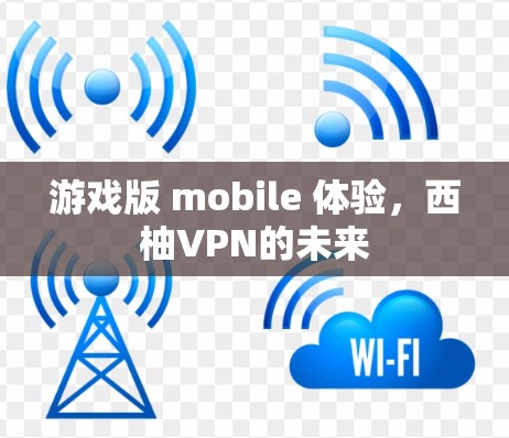 游戏版 mobile 体验，西柚VPN的未来