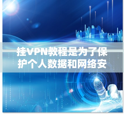 挂VPN教程是为了保护个人数据和网络安全，帮助用户连接外部计算机到苹果公司的内部网络，并通过VPN访问苹果公司提供的网络服务。以下是详细的步骤指南