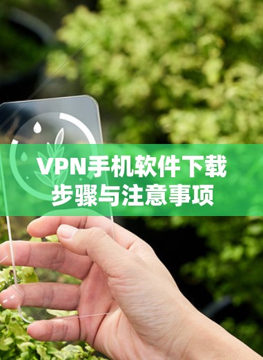 VPN手机软件下载步骤与注意事项