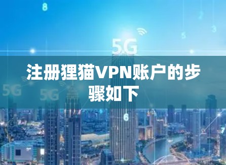 注册狸猫VPN账户的步骤如下