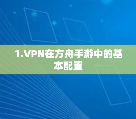 1.VPN在方舟手游中的基本配置