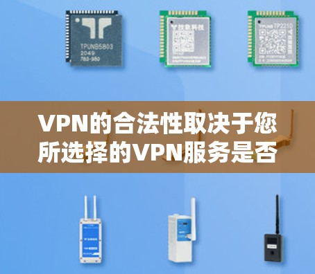 VPN的合法性取决于您所选择的VPN服务是否合法。根据中国的法律法规，所有网络服务都属于国家所有，包括VPN服务。因此，任何合法的VPN服务都是合法的，您可以放心使用