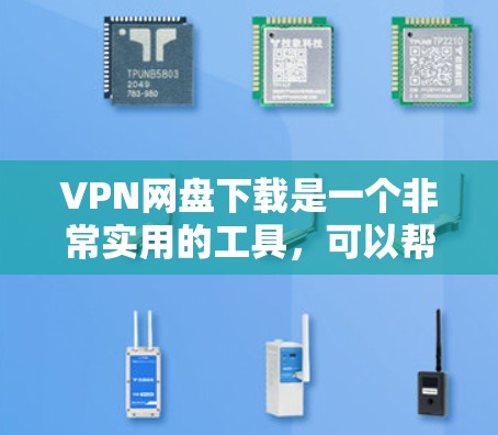 VPN网盘下载是一个非常实用的工具,可以帮助用户方便地下载和分享文件。以下是一些关于如何VPN网盘下载的实用信息 VPN网盘下载是一个非常实用的工具,可以帮助用户方便地下载和分享文件。以下是一些关于如何VPN网盘下载的实用信息
