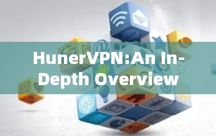 HunerVPN:An In-Depth Overview