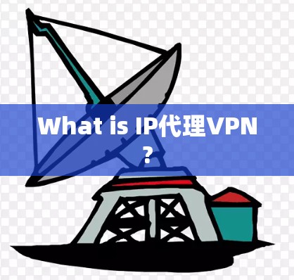 What is IP代理VPN?