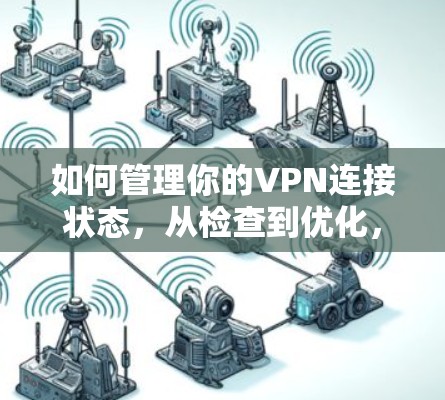 如何管理你的VPN连接状态,从检查到优化,轻松解决连接问题 如何管理你的VPN连接状态,从检查到优化,轻松解决连接问题