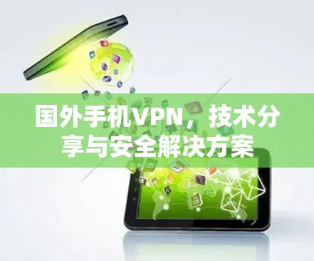 国外手机VPN，技术分享与安全解决方案