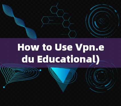 How to Use Vpn.edu Educational)