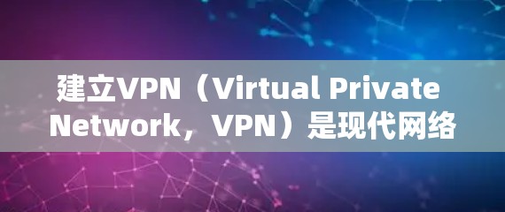建立VPN（Virtual Private Network，VPN）是现代网络安全中非常重要的技术，用于加密数据传输，保护个人或组织的在线服务。以下是一些逐步指南和建议，帮助你建立VPN