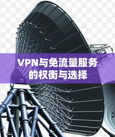VPN与免流量服务的权衡与选择