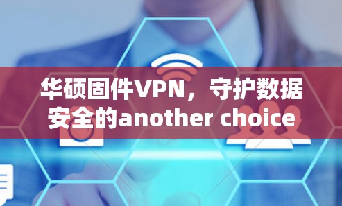 华硕固件VPN，守护数据安全的another choice