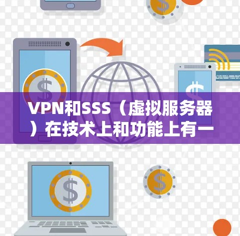 VPN和SSS（虚拟服务器）在技术上和功能上有一定的区别，具体表现为以下几点