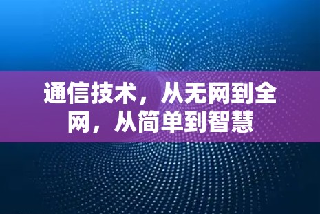 通信技术，从无网到全网，从简单到智慧