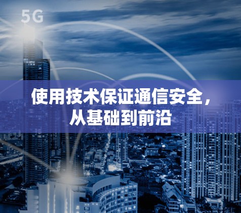 使用技术保证通信安全，从基础到前沿