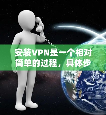 安装VPN是一个相对简单的过程，具体步骤如下