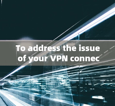 To address the issue of your VPN connection being affected,follow these organized steps: